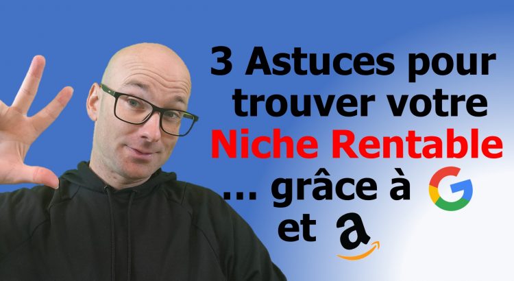 3 astuces pour trouver votre Niche Rentable grâce à Google et Amazon