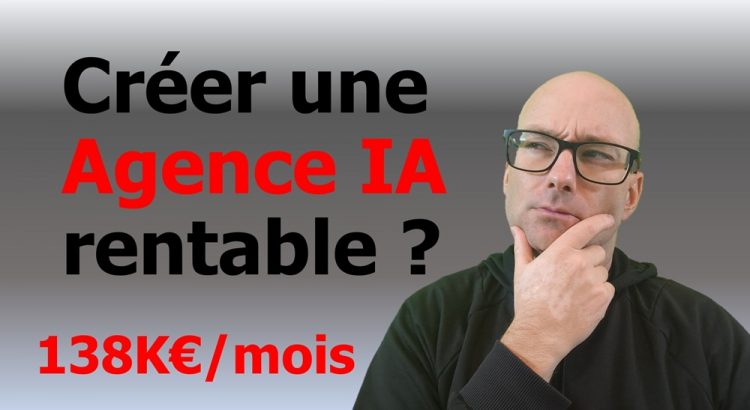 Créer une agence IA rentable ? 138K euros par mois